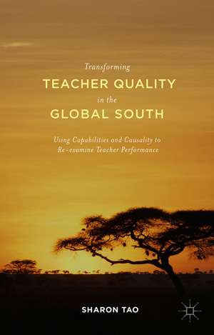 Transforming Teacher Quality in the Global South: Using Capabilities and Causality to Re-examine Teacher Performance de Sharon Tao