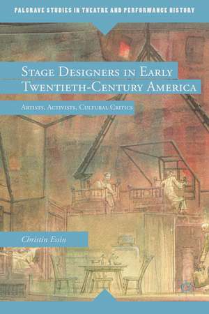 Stage Designers in Early Twentieth-Century America: Artists, Activists, Cultural Critics de E. Essin