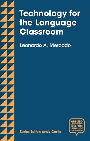 Technology for the Language Classroom: Creating a 21st Century Learning Experience de Leo Mercado