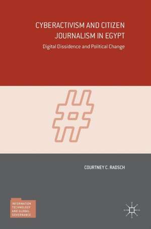 Cyberactivism and Citizen Journalism in Egypt: Digital Dissidence and Political Change de Courtney C. Radsch