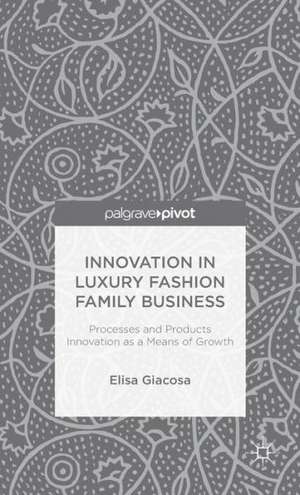 Innovation in Luxury Fashion Family Business: Processes and Products Innovation as a Means of Growth de E. Giacosa