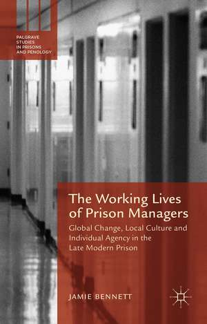 The Working Lives of Prison Managers: Global Change, Local Culture and Individual Agency in the Late Modern Prison de Jamie Bennett