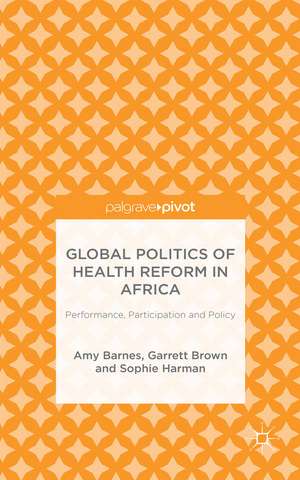 Global Politics of Health Reform in Africa: Performance, Participation, and Policy de Amy Barnes