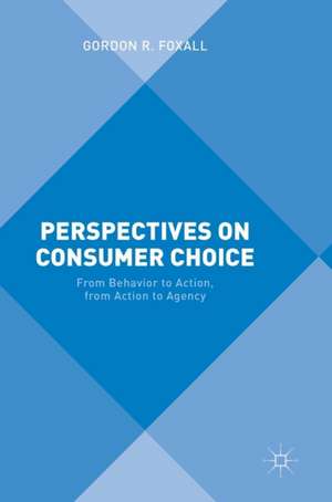 Perspectives on Consumer Choice: From Behavior to Action, from Action to Agency de Gordon R. Foxall