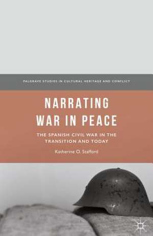 Narrating War in Peace: The Spanish Civil War in the Transition and Today de Katherine O. Stafford