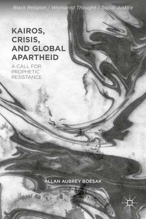 Kairos, Crisis, and Global Apartheid: The Challenge to Prophetic Resistance de Allan Aubrey Boesak