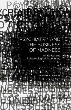 Psychiatry and the Business of Madness: An Ethical and Epistemological Accounting de B. Burstow