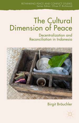 The Cultural Dimension of Peace: Decentralization and Reconciliation in Indonesia de Birgit Bräuchler