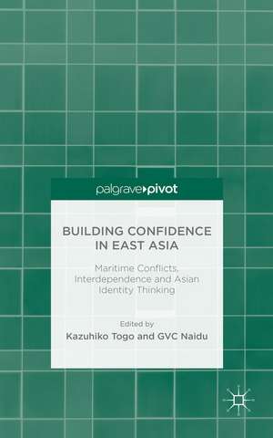 Building Confidence in East Asia: Maritime Conflicts, Interdependence and Asian Identity Thinking de K. Togo