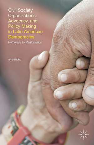 Civil Society Organizations, Advocacy, and Policy Making in Latin American Democracies: Pathways to Participation de A. Risley