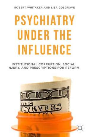 Psychiatry Under the Influence: Institutional Corruption, Social Injury, and Prescriptions for Reform de R. Whitaker