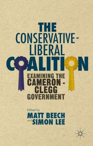 The Conservative-Liberal Coalition: Examining the Cameron-Clegg Government de M. Beech