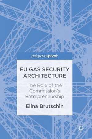 EU Gas Security Architecture: The Role of the Commission’s Entrepreneurship de Elina Brutschin