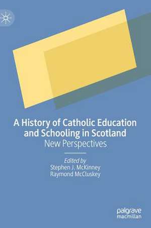 A History of Catholic Education and Schooling in Scotland: New Perspectives de Stephen J. McKinney