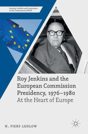 Roy Jenkins and the European Commission Presidency, 1976 –1980: At the Heart of Europe de N. Piers Ludlow