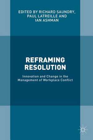 Reframing Resolution: Innovation and Change in the Management of Workplace Conflict de Richard Saundry