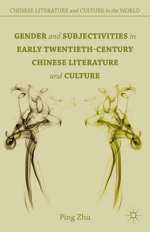 Gender and Subjectivities in Early Twentieth-Century Chinese Literature and Culture de P. Zhu