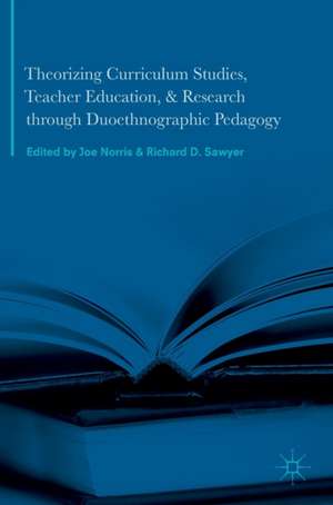 Theorizing Curriculum Studies, Teacher Education, and Research through Duoethnographic Pedagogy de Joe Norris