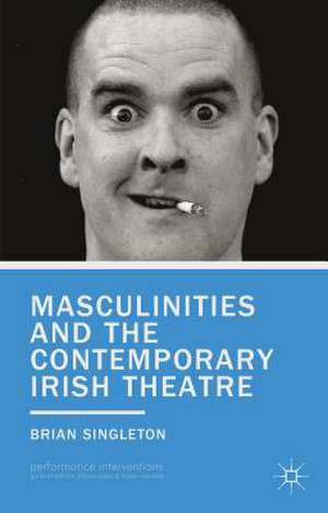 Masculinities and the Contemporary Irish Theatre de B. Singleton