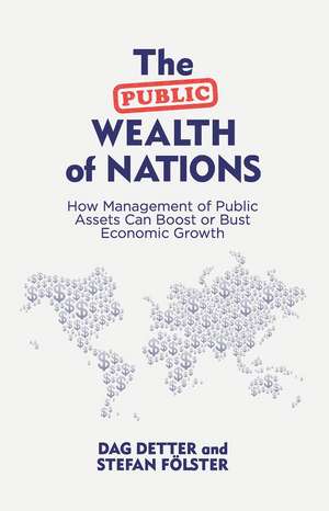 The Public Wealth of Nations: How Management of Public Assets Can Boost or Bust Economic Growth de Dag Detter