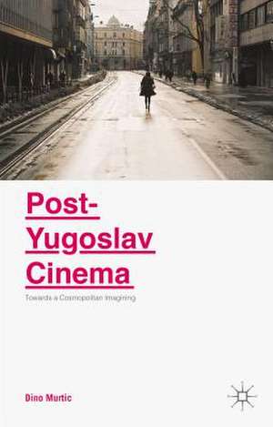 Post-Yugoslav Cinema: Towards a Cosmopolitan Imagining de Dino Murtic