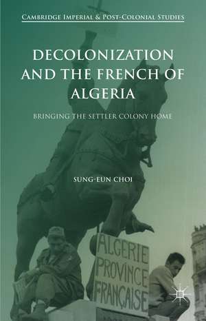 Decolonization and the French of Algeria: Bringing the Settler Colony Home de Sung-Eun Choi