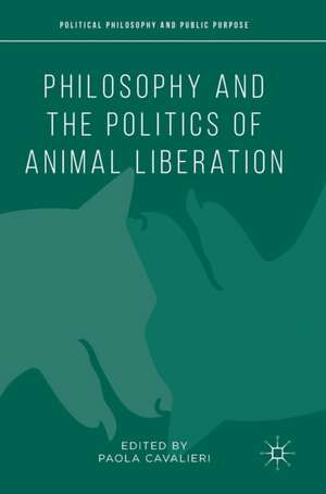 Philosophy and the Politics of Animal Liberation de Paola Cavalieri