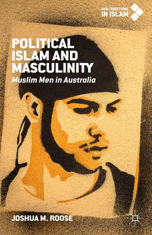 Political Islam and Masculinity: Muslim Men in Australia de Joshua M. Roose