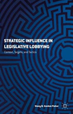 Strategic Influence in Legislative Lobbying: Context, Targets, and Tactics de S. Gordon