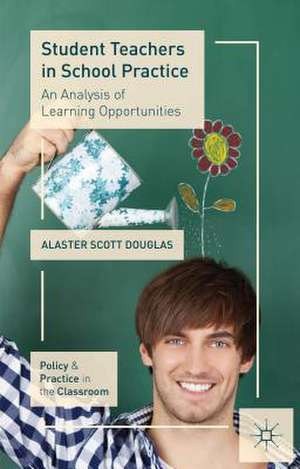 Student Teachers in School Practice: An Analysis of Learning Opportunities de A. Douglas