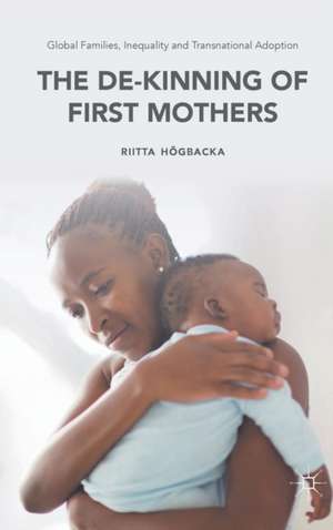 Global Families, Inequality and Transnational Adoption: The De-Kinning of First Mothers de Riitta Högbacka