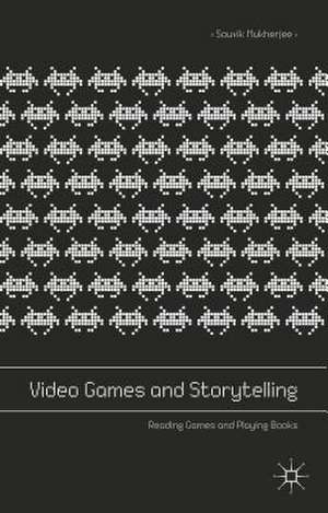 Video Games and Storytelling: Reading Games and Playing Books de Souvik Mukherjee