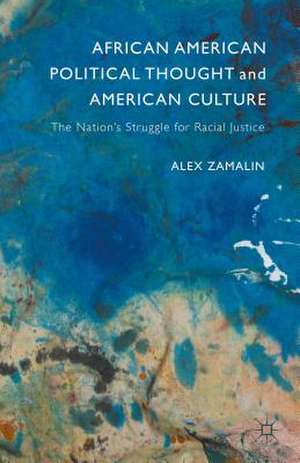 African American Political Thought and American Culture: The Nation’s Struggle for Racial Justice de Alex Zamalin