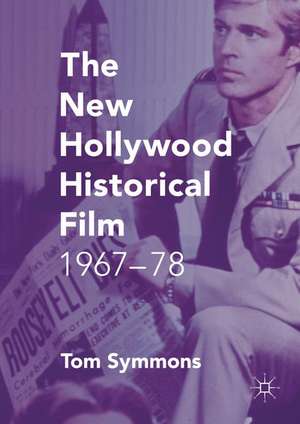 The New Hollywood Historical Film: 1967-78 de Tom Symmons