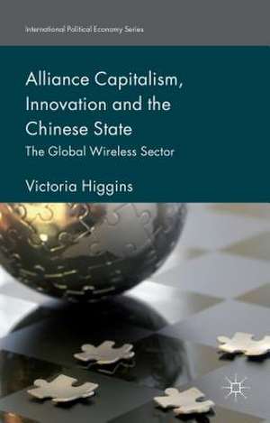 Alliance Capitalism, Innovation and the Chinese State: The Global Wireless Sector de Victoria Higgins