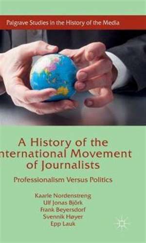 A History of the International Movement of Journalists: Professionalism Versus Politics de Kaarle Nordenstreng