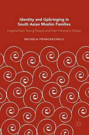 Identity and Upbringing in South Asian Muslim Families: Insights from Young People and their Parents in Britain de Michela Franceschelli