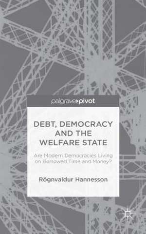 Debt, Democracy and the Welfare State: Are Modern Democracies Living on Borrowed Time and Money? de R. Hannesson