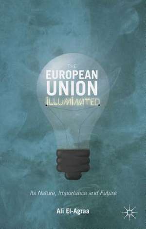 The European Union Illuminated: Its Nature, Importance and Future de A. El-Agraa