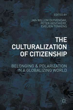 The Culturalization of Citizenship: Belonging and Polarization in a Globalizing World de Jan Willem Duyvendak