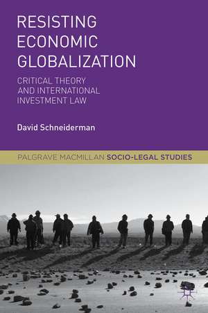 Resisting Economic Globalization: Critical Theory and International Investment Law de D. Schneiderman