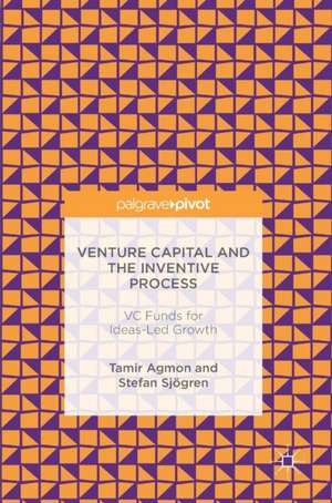 Venture Capital and the Inventive Process: VC Funds for Ideas-Led Growth de Tamir Agmon