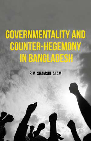 Governmentality and Counter-Hegemony in Bangladesh de S.M. Shamsul Alam