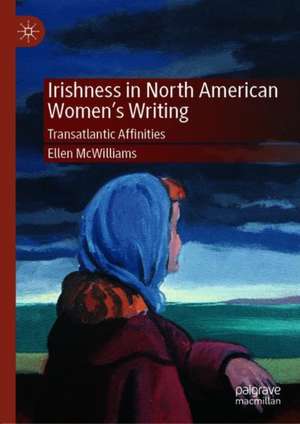 Irishness in North American Women's Writing: Transatlantic Affinities de Ellen McWilliams