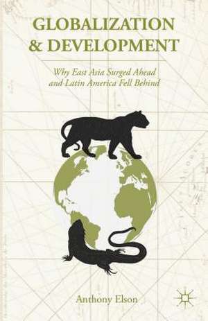 Globalization and Development: Why East Asia Surged Ahead and Latin America Fell Behind de Anthony Elson