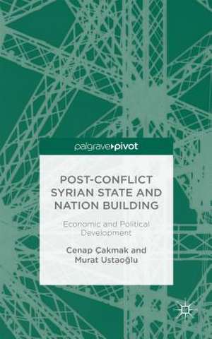 Post-Conflict Syrian State and Nation Building: Economic and Political Development de C. Çakmak