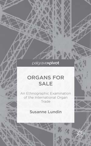 Organs for Sale: An Ethnographic Examination of the International Organ Trade de Susanne Lundin