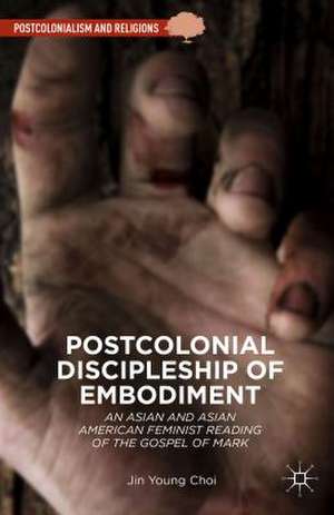 Postcolonial Discipleship of Embodiment: An Asian and Asian American Feminist Reading of the Gospel of Mark de Jin Young Choi