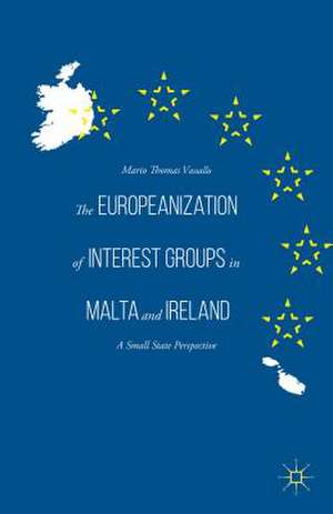 The Europeanization of Interest Groups in Malta and Ireland: A Small State Perspective de Mario Thomas Vassallo