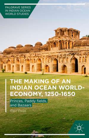 The Making of an Indian Ocean World-Economy, 1250–1650: Princes, Paddy fields, and Bazaars de Ravi Palat